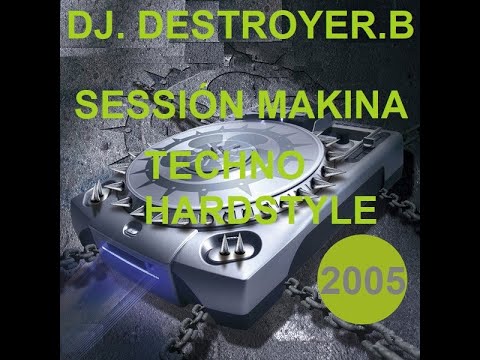 Dj. Destroyer B - Sessión Makina,Techno,Trance,Hardstyle 2005