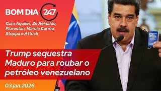 Bom Dia 247 - Trump sequestra Maduro para roubar o petróleo venezuelano (3.1.26)
