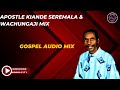APOSTLE KYANDE GOSPEL MIX SEREMALA WACHUNGAJI PRAISE AND WORSHIP MIX