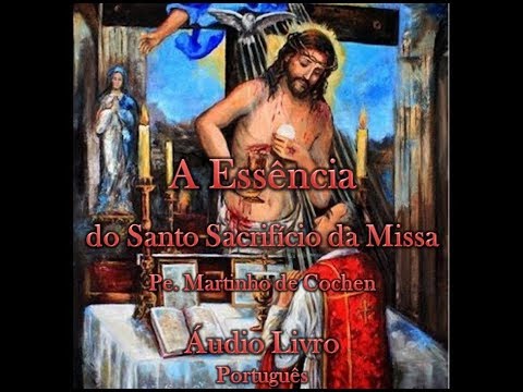 Essência do Santo Sacrifício da Missa – Padre Martinho de Cochen. audiobook
