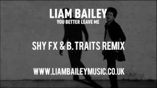 Liam Bailey - You Better Leave Me (Shy FX & B.Traits remix)
