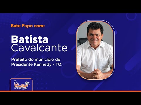 Batista Cavalcante / Prefeito de Presidente Kennedy-TO / Tocantins Podcast #vlog