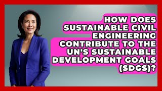 How Does Sustainable Civil Engineering Contribute to the UN's Sustainable Development Goals (SDGs)?