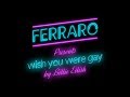 Ferraro - wish you were gay - Official Music Video
