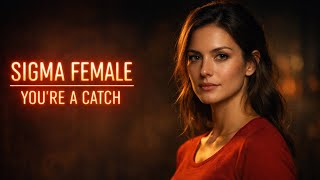 SIGMA FEMALES - 11 REASONS TO FINALLY REALIZE YOU ARE A FREAKIN' CATCH