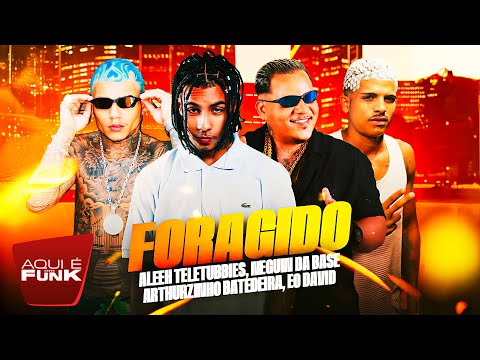 FORAGIDO - ALEEH TELETUBBIES, NEGUIN DA BASE, ARTURZINHO BATEDEIRA, EO DAVID