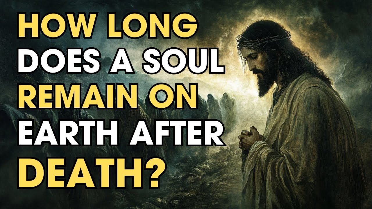 How Long Does a Soul Remain on Earth After Death? | Biblical Wisdom
