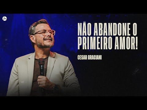 NÃO ABANDONE O PRIMEIRO AMOR!  |  Pr. Cesar Graciani  |  IEQ MORUMBI PIRACICABA