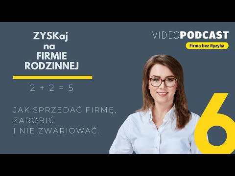 ZYSKaj na Firmie Rodzinnej 2+2=5 ODC. 6: Jak sprzedać firmę, zarobić i nie zwariować