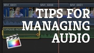 Final Cut Pro X: Audio Tips for Managing Levels & Edits