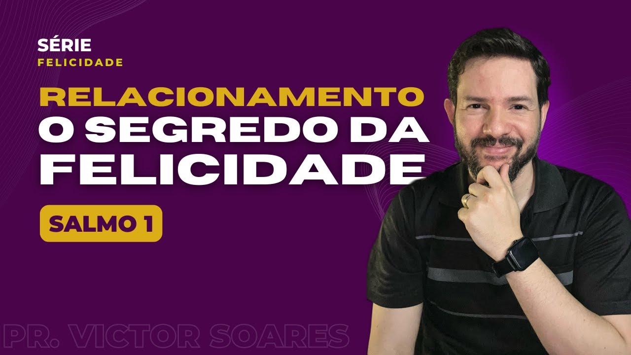 A Felicidade nos Relacionamentos – Salmo 1 | Série Felicidade #3 – Pr Victor Soares