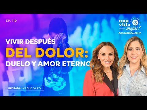 Vivir después del DOLOR, duelo y amor eterno |  Una Vida Mejor ! Con Mónica Cruz | Ep119