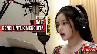 Download lagu 🇯🇵 Naif - Benci Untuk Mencinta (Japanese Version) mp3