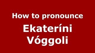 How to pronounce Ekateríni Vóggoli