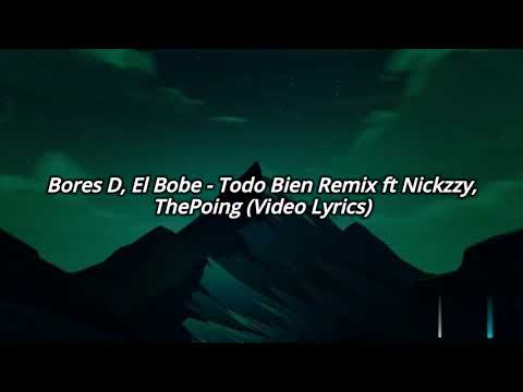 Bores D, El Bobe - Todo Bien Remix ft Nickzzy, ThePoing (Music Video Lyrics)