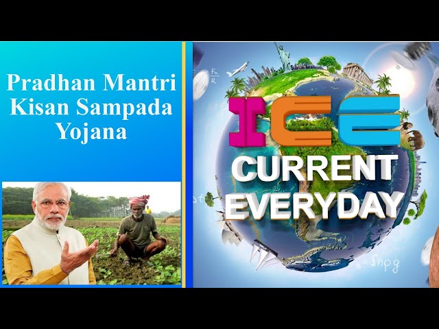 049 # ICE CURRENT EVERYDAY # Pradhan Mantri Kisan Sampada Yojana