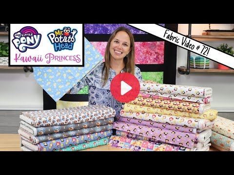 New Fabric Video #72! Disney Princess Kawaii, My Little Pony, Mister Potato Head, and More!