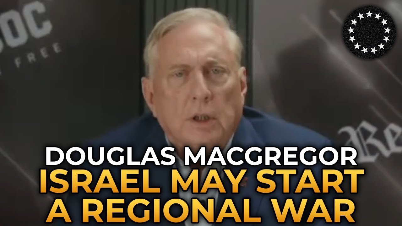 Douglas Macgregor - Israel May Launch a Regional War