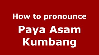 How to pronounce Paya Asam Kumbang