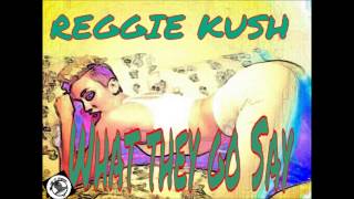Reggie Kush - What they go Say (Prod. By Dj Set it Off)