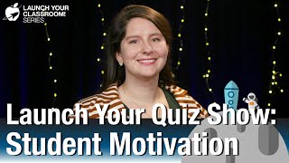 Launch Your Quiz Show - Student Motivation - Reflecting on Teaching