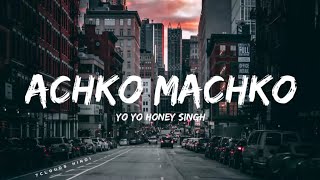 ACHKO MACHKO - YO YO HONEY SINGH || NEW TRENDING SONG LYRICS