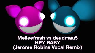 Melleefresh vs deadmau5 / Hey Baby (Jerome Robins Vocal Remix) [full version]