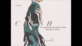 Yuna ft. Usher - Crush (DJ Alejandro &amp; Amir Raver Bachata Remix)