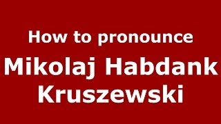 How to pronounce Mikołaj Habdank Kruszewski