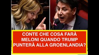 CONTE CHE COSA FARÀ MELONI QUANDO TRUMP PUNTERÀ ALLA GROENLANDIA?