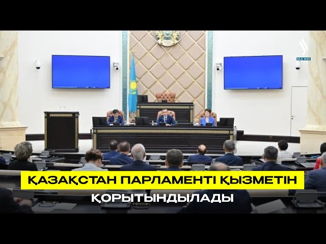 Қазақстан Парламенті қызметін қорытындылады