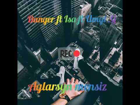 Danger ft Isa ft Umyt G - Aglarsyn mensiz 💔