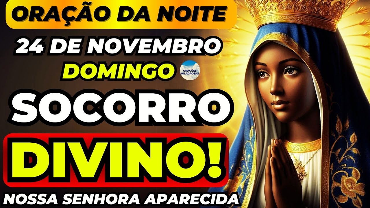 🙏ORAÇÃO DA NOITE 24 DE NOVEMBRO DOMINGO A NOSSA SENHORA APARECIDA PARA RECEBER O SOCORRO DIVINO🙌