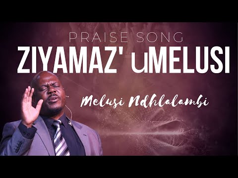 PRAISE SONG: Ziyamaz' uMelusi (They Know Their Shepherd) - Melusi Ndhlalambi