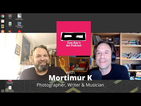 Mortimur K: Photographer, Writer and Musician - Tom Ray's Art Podcast 210711