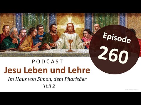 Jesu Leben & Lehre | Episode 260: Im Haus von Simon, dem Pharisäer – Teil 2 (Lukas 7,37-50)