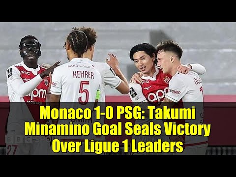 Monaco 1-0 PSG: Takumi Minamino Goal Seals Victory Over Ligue 1 Leaders | Full Match Highlights