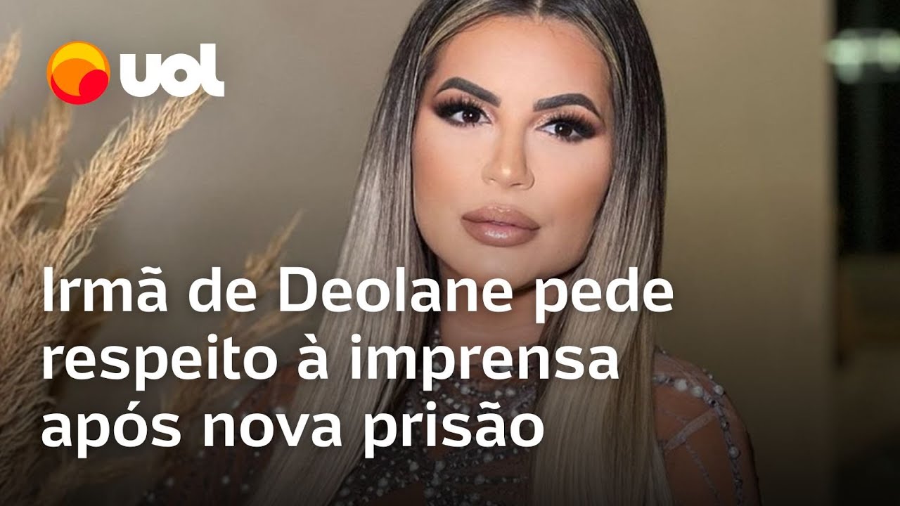 Irmã de Deolane pede respeito à imprensa após influencer ser presa novamente e mandada para Buíque