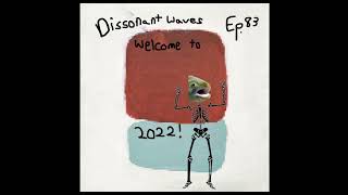 Dissonant Waves Ep. 83: Welcome to 2022! (Begin 2022)