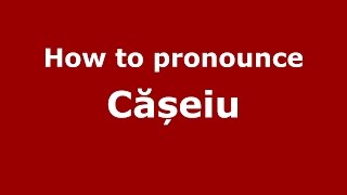 How to pronounce Cășeiu