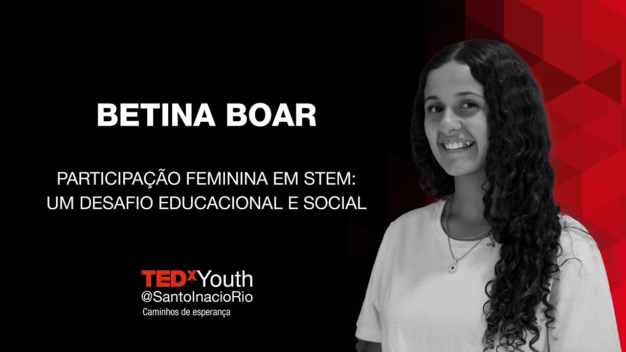 Participação feminina em STEM: desafio educacional e social | Betina Boar | TEDxYouth@SantoInacioRio