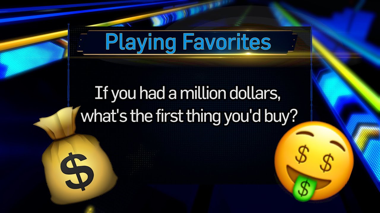 Playing Favorites: What would you do with a million dollars?