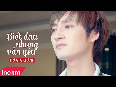 Biết Đau Nhưng Vẫn Yêu - Hồ Gia Khánh [ MV Official ] | Nhạc Trẻ Hay Nhất