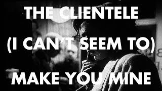 The Clientele - (I Can&#39;t Seem to) Make You Mine // Brief Encounter