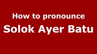 How to pronounce Solok Ayer Batu