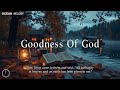 GOODNESS OF GOD Soaking Worship Instrumental Prayer And Devotional Time With God