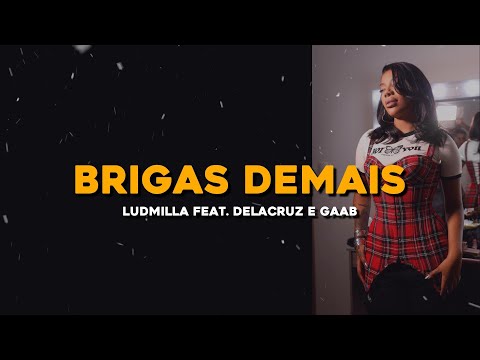 Ludmilla feat. Delacruz e Gaab - Brigas Demais ( LETRA )