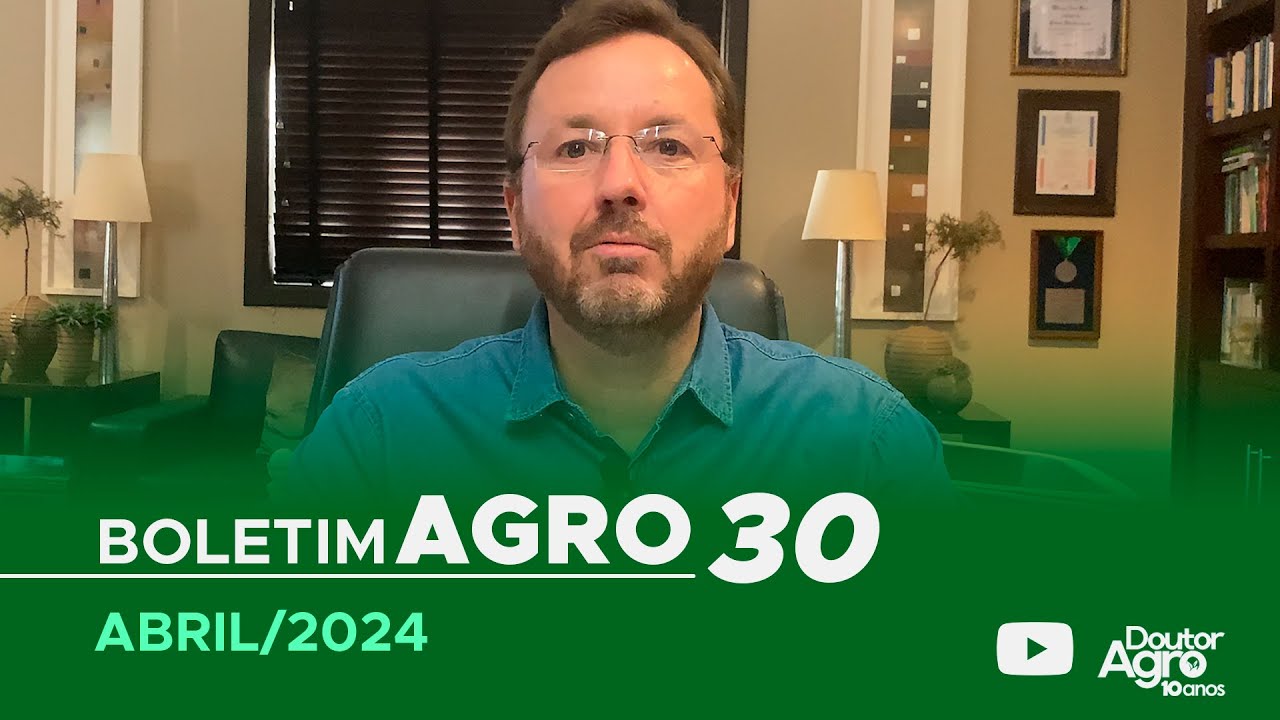 Boletim Agro30 - Abril 2024 | Doutor Agro | Marcos Fava Neves