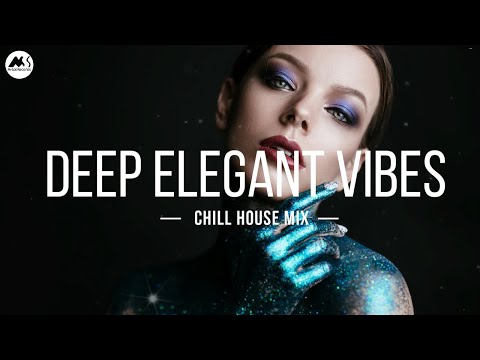 Deep Elegant Vibes - Chill House Mix