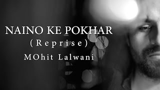 Naino Ke Pokhar - Reprise MOhit Lalwani | LKSMLD | Vipin Patwa